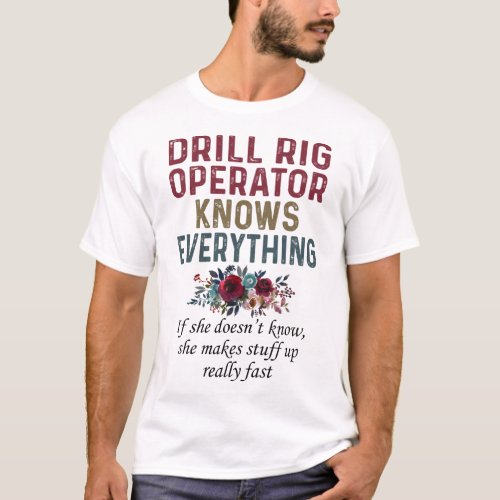 Drill Rig Operator Knows Everything T_Shirt
