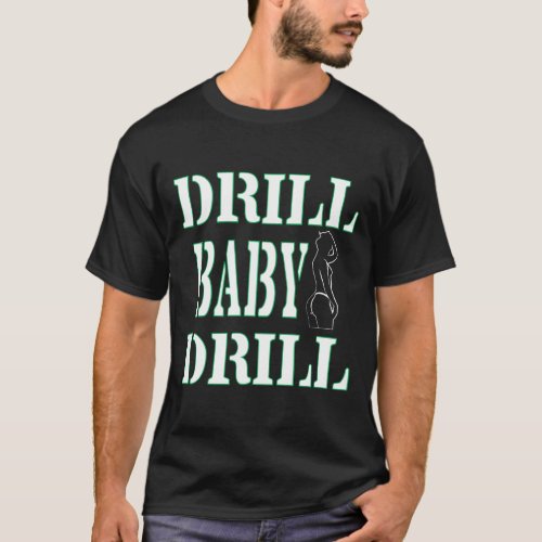 Drill Tshirt Designs DRILL BABY DRILL T_shirt 