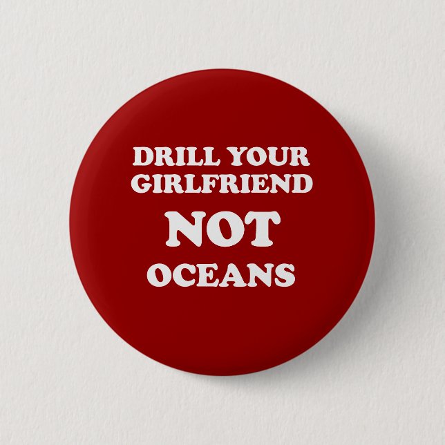 Drill your girlfriend NOT Oceans - Pinback Button (Front)