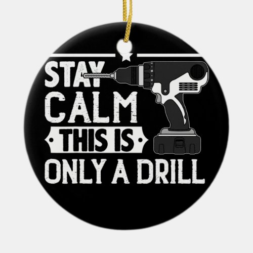 Drilling Stay Calm This Is Only A Drill Carpenter Ceramic Ornament