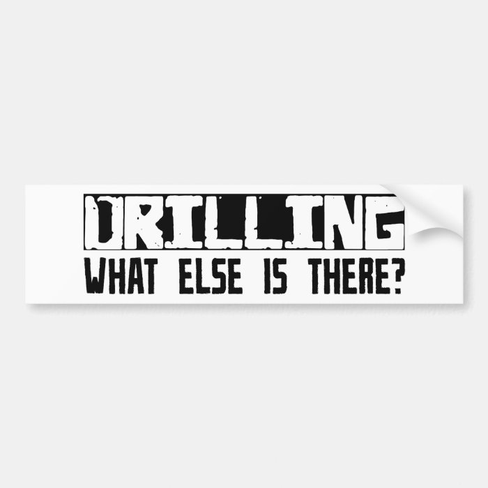 Drilling What Else Is There? Bumper Sticker