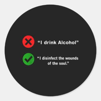 Drink Alcohol Disinfect The Wounds Of The Soul Classic Round Sticker