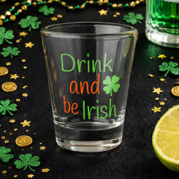Drink and Be Irish Bold St. Patrick’s Day  Shot Glass