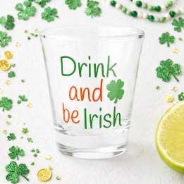 Drink and Be Irish Fun St. Patrick’s Day Shot Glass