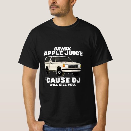 Drink Apple Juice Because OJ Will Kill You  T_Shirt