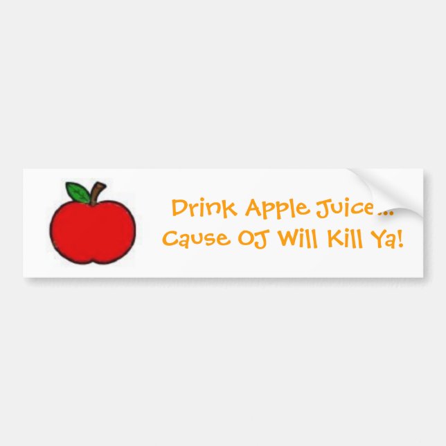 Drink Apple Juice...Cause OJ Will Kill Ya! Bumper Sticker (Front)