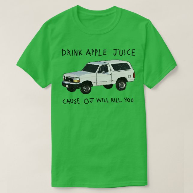 Drink Apple Juice Cause OJ Will Kill You T-Shirt (Design Front)