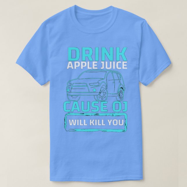 drink apple juice cause oj will kill you  T-Shirt (Design Front)