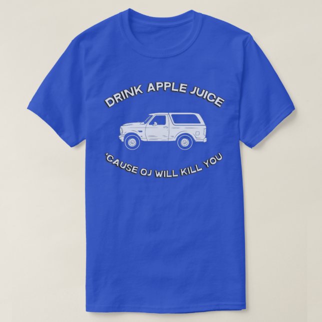 Drink apple juice cause OJ will kill you T-Shirt (Design Front)