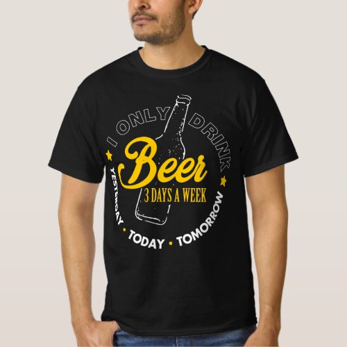 Drink Beer 3 Days A Week Yesterday Today Tomorrow T_Shirt
