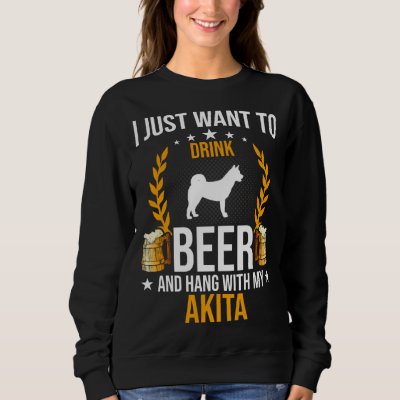 Drink Beer And Hang With My Akita Dog Sweatshirt