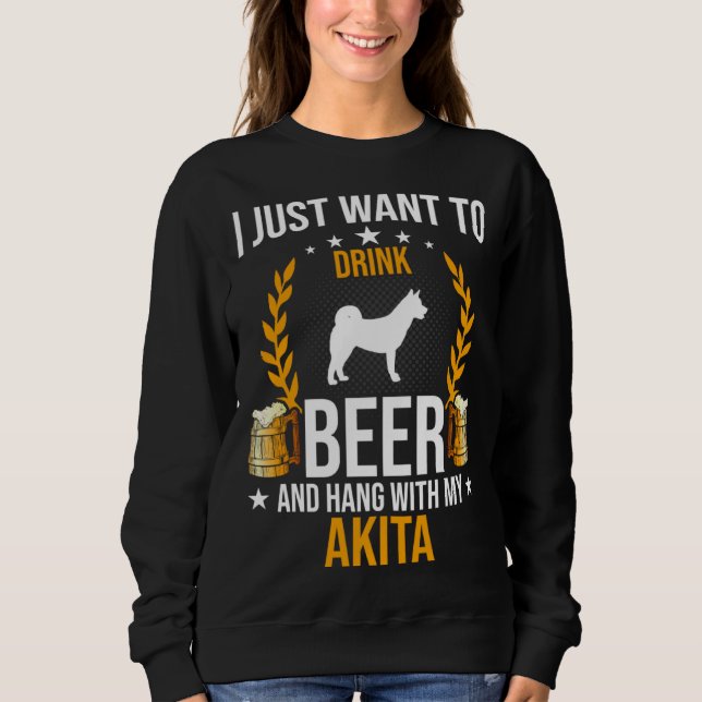 Drink Beer And Hang With My Akita Dog Sweatshirt (Front)