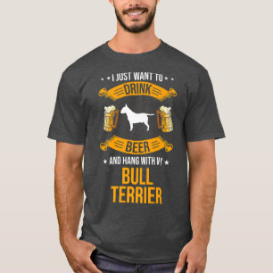 Drink Beer And Hang With My Bull Terrier Dog Lover T-Shirt