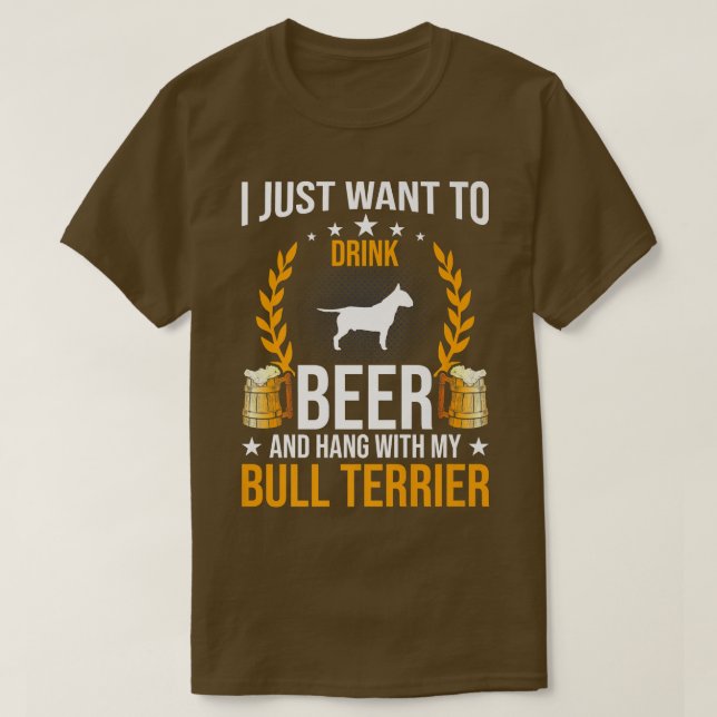 Drink Beer And Hang With My Bull Terrier Dog Lover T-Shirt (Design Front)