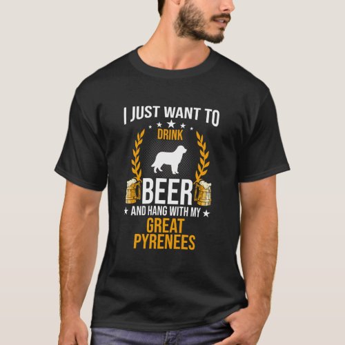 Drink Beer And Hang With My Great Pyrenees Dog Lov T_Shirt