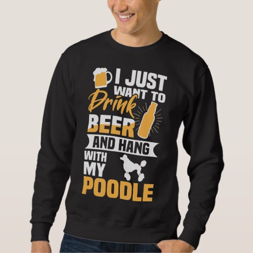 Drink Beer And Hang With My Poodle Funny Dog Lover Sweatshirt