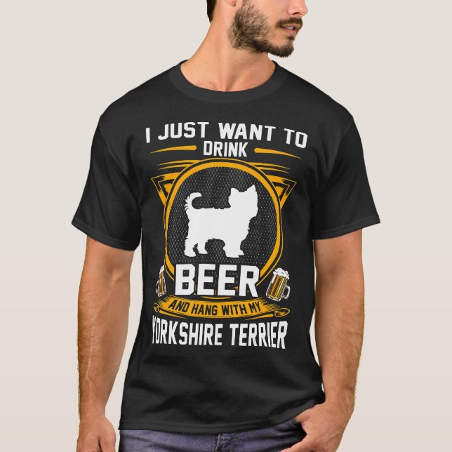 Drink Beer And Hang With My Yorkshire Terrier Dog  T-Shirt (Front)