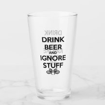 Drink Beer And Ignore Stuff