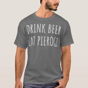 Drink Beer Eat Pierogi Funny Pierogies Polish T-Shirt