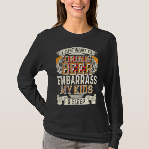 Drink Beer Fathers Day  I Just Want To Drink T-Shirt