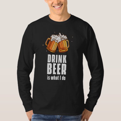 Drink Beer Is What I Do  Barbecue Grilling Beer T_Shirt