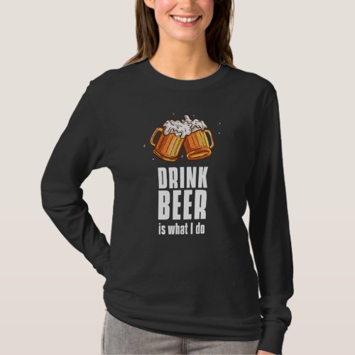 Drink Beer Is What I Do  Barbecue Grilling Beer T_Shirt