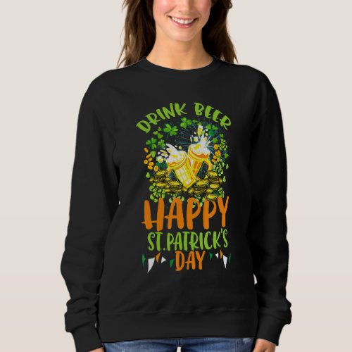 Drink Beer Shamrock Happy St Patrick S Day Drinkin Sweatshirt