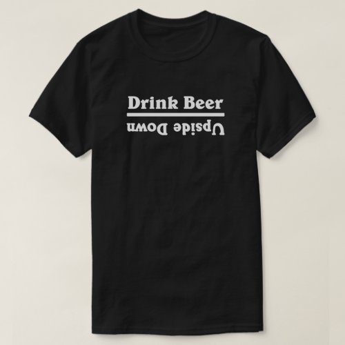 Drink Beer Upside Down _ T_Shirt