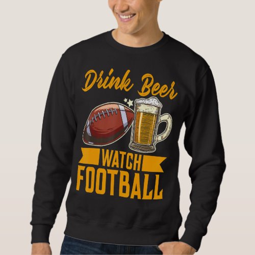 Drink Beer Watch Football Football Sweatshirt