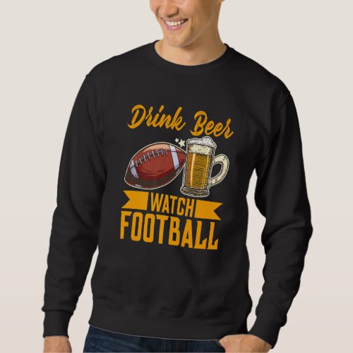 Drink Beer Watch Football Football   Sweatshirt