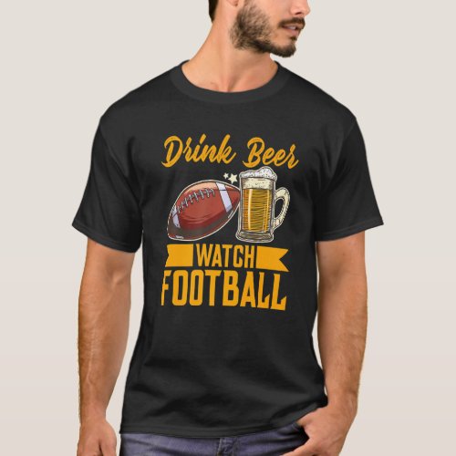Drink Beer Watch Football Football  T_Shirt