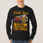 Drink Beer Watch Football Football T-Shirt