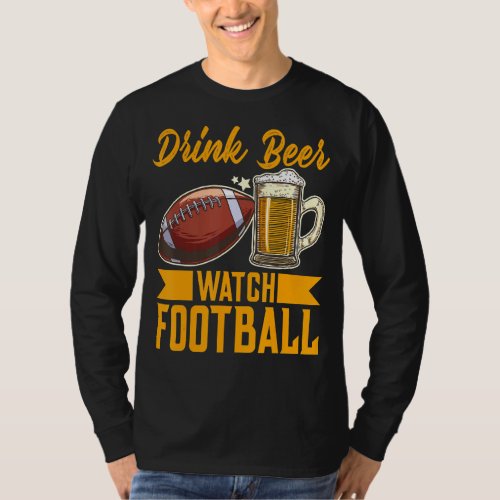 Drink Beer Watch Football Football T_Shirt