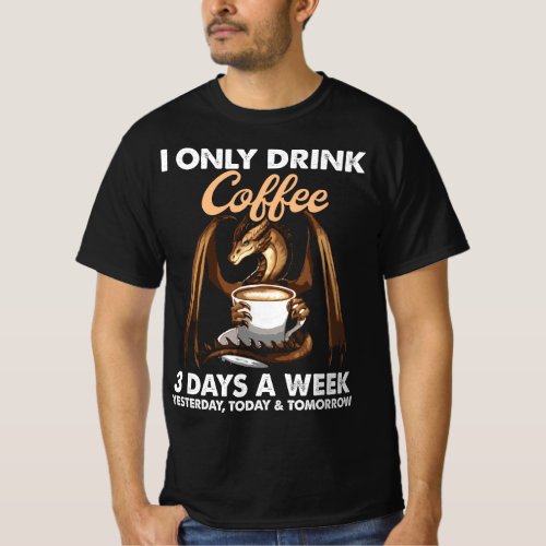 Drink Coffee 3 Day A Week Yesterday Today Tomorrow T_Shirt