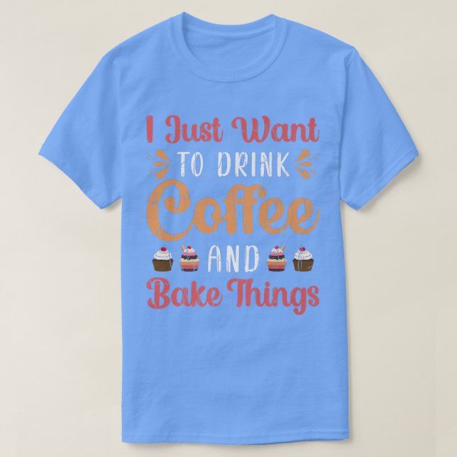 Drink Coffee And Bake Fun Baker Baking Cookies Lov T-Shirt (Design Front)