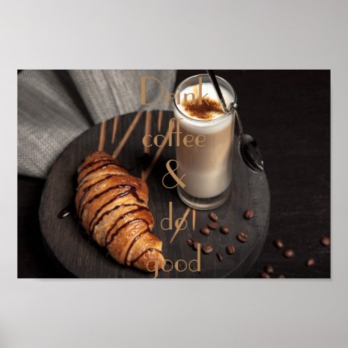 Drink coffee and do good  Coffee and croissant Poster