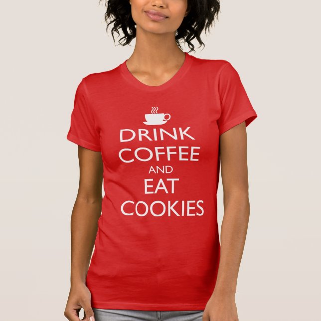 DRINK COFFEE AND EAT COOKIES T-Shirt (Front)