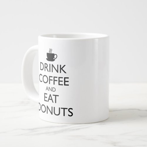 DRINK COFFEE AND EAT DONUTS GIANT COFFEE MUG