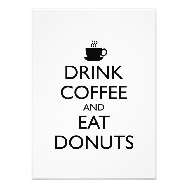 DRINK COFFEE AND EAT DONUTS PHOTO PRINT (Front)