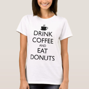 DRINK COFFEE AND EAT DONUTS T-Shirt