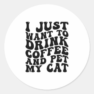 Drink Coffee And Pet My Cat Funny Cat Owner Classic Round Sticker