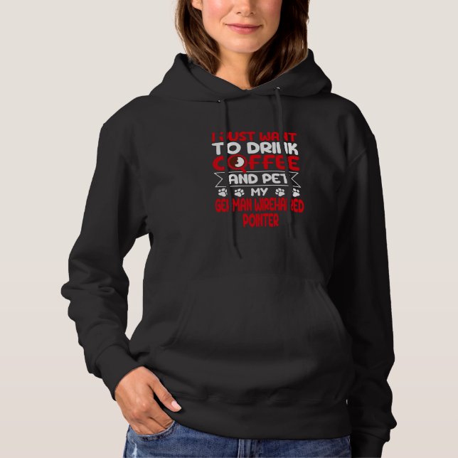 Drink Coffee and Pet My German Wirehaired Pointer Hoodie (Front)