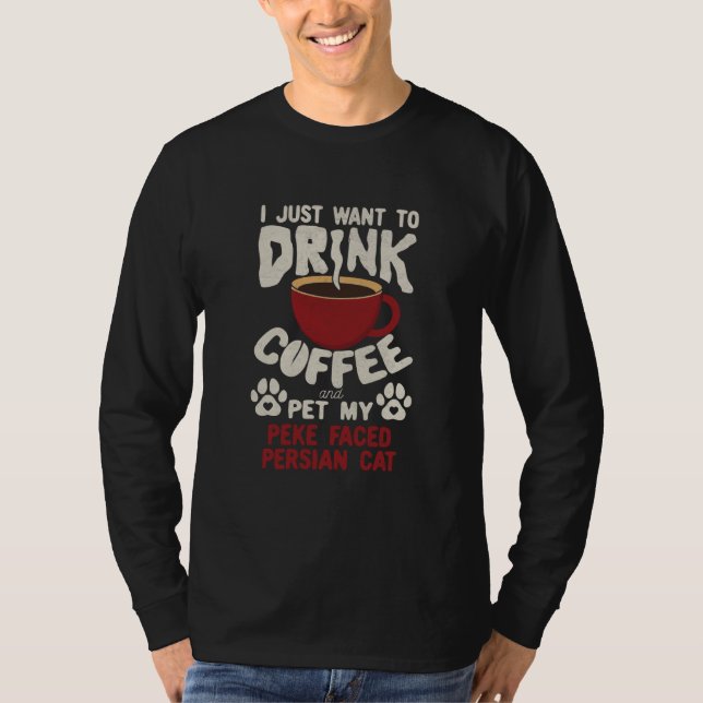 Drink Coffee And Pet My Peke Faced Persian Cat Say T-Shirt (Front)
