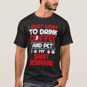 Drink Coffee and Pet My Saint Bernard Dog Humor T-Shirt