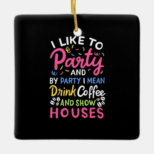 Drink Coffee And Show Houses Ceramic Ornament