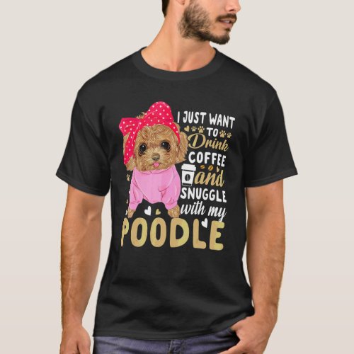Drink Coffee And Snuggle With Poodle Dog  Graphic T_Shirt