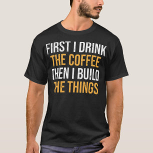 Drink Coffee Build hings Funny Woodworker animal b T-Shirt