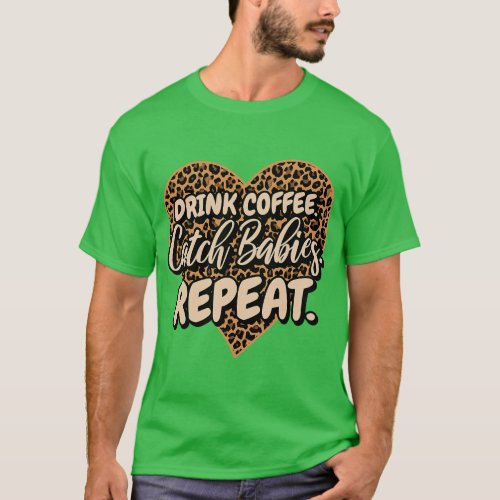 Drink Coffee Catch Babies Repeat LD Labor Deliver T_Shirt