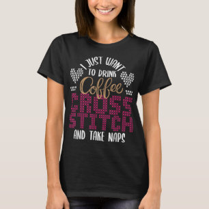 Drink Coffee Cross Stitch And Take Naps - Cross St T-Shirt