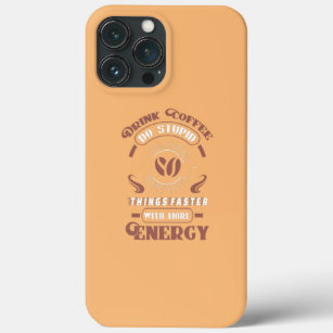 Drink Coffee Do Stupid Things Faster With Energy  iPhone 13 Pro Max Case